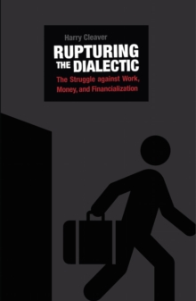 Rupturing The Dialectic : The Struggle Against Work, Money, and Financialization, Paperback / softback Book Rupturing The Dialectic : The Struggle Against Work, Money, and Financialization, Paperback / softback Book