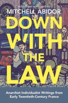 Down With The Law : Anarchist Individualist Writings from Early Twentieth-Century France