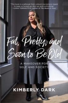 Fat, Pretty, and Soon to be Old : A Makeover for Self and Society