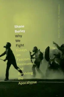 Why We Fight : Essays on Fascism, Resistance, and Surviving the Apocalypse