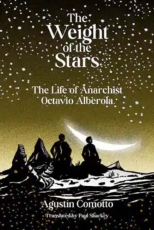 The Weight Of The Stars : The Life of Anarchist Octavio Alberola