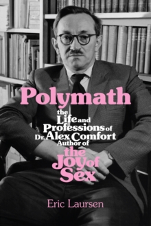 Polymath : The Life and Professions of Dr Alex Comfort, Author of The Joy of Sex