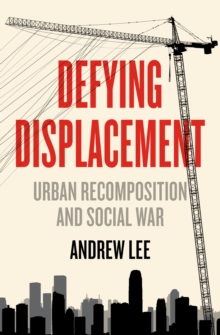 Defying Displacement : Urban Recomposition and Social War