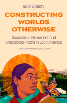 Constructing Worlds Otherwise : Societies in Movement and Anticolonial Paths in Latin America