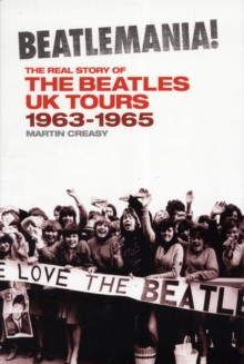 Beatlemania! the Real Story of the Beatles UK Tours : 1963-1965, Paperback Book Beatlemania! the Real Story of the Beatles UK Tours : 1963-1965, Paperback Book