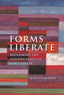 Forms Liberate : Reclaiming the Jurisprudence of Lon L Fuller, Hardback Book Forms Liberate : Reclaiming the Jurisprudence of Lon L Fuller, Hardback Book