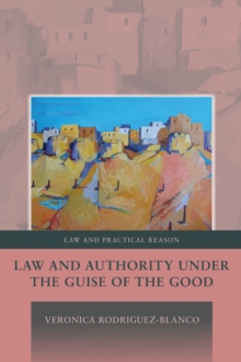 Law and Authority under the Guise of the Good, Hardback Book Law and Authority under the Guise of the Good, Hardback Book