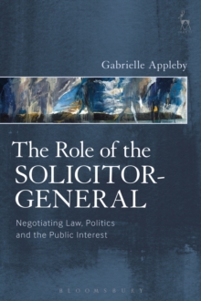 The Role of the Solicitor-General : Negotiating Law, Politics and the Public Interest, Hardback Book The Role of the Solicitor-General : Negotiating Law, Politics and the Public Interest, Hardback Book