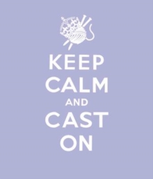 Keep Calm Cast On : Good Advice for Knitters, Hardback Book Keep Calm Cast On : Good Advice for Knitters, Hardback Book
