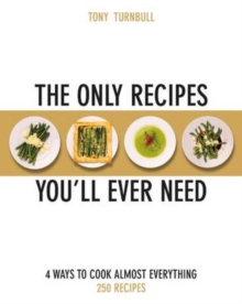 The Only Recipes You'll Ever Need : 4 Ways to Cook Almost Everything, Paperback / softback Book The Only Recipes You'll Ever Need : 4 Ways to Cook Almost Everything, Paperback / softback Book