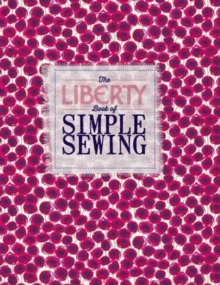 The Liberty Book of Simple Sewing, Hardback Book The Liberty Book of Simple Sewing, Hardback Book