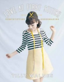 Love at First Stitch : Demystifying Dressmaking, Hardback Book Love at First Stitch : Demystifying Dressmaking, Hardback Book