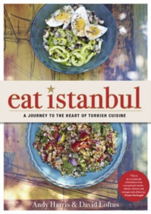 Eat Istanbul : A Journey to the Heart of Turkish Cuisine, Hardback Book Eat Istanbul : A Journey to the Heart of Turkish Cuisine, Hardback Book