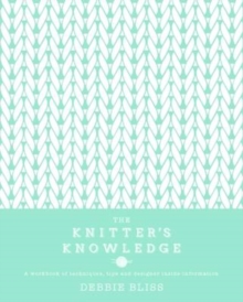The Knitter's Knowledge : A workbook of techniques, tips and designer inside-information, Hardback Book The Knitter's Knowledge : A workbook of techniques, tips and designer inside-information, Hardback Book