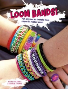 Loom Bands! : Fun Accessories to Make from Colourful Rubber Bands, Paperback Book Loom Bands! : Fun Accessories to Make from Colourful Rubber Bands, Paperback Book