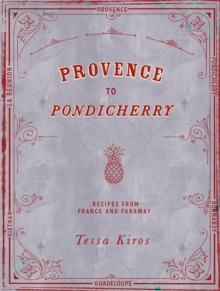 Provence to Pondicherry : Recipes from France and Faraway, Hardback Book Provence to Pondicherry : Recipes from France and Faraway, Hardback Book
