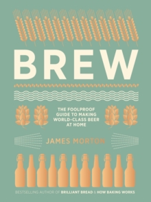 Brew : The Foolproof Guide to Making Your Own Beer at Home