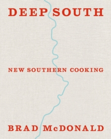 Deep South : New Southern Cooking, Recipes and Tales from the Bayou to the Delta