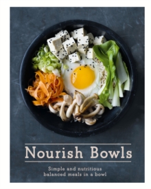 Nourish Bowls : Simple and Nutritious Balanced Meals in a Bowl