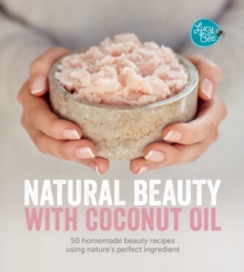 Natural Beauty with Coconut Oil : 50 Homemade Beauty Recipes using Nature's Perfect Ingredient