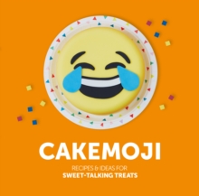 Cakemoji : Recipes & Ideas for Sweet-Talking Treats