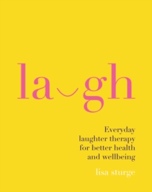 Laugh : Everyday laughter healing for greater happiness and wellbeing, Hardback Book Laugh : Everyday laughter healing for greater happiness and wellbeing, Hardback Book