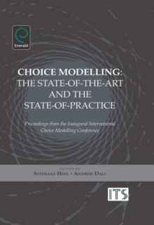 Choice Modelling : The State-of-the-art and the State-of-practice - Proceedings from the Inaugural International Choice Modelling Conference