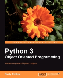 Python 3 Object Oriented Programming, Paperback / softback Book Python 3 Object Oriented Programming, Paperback / softback Book