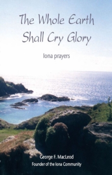 The Whole Earth Shall Cry Glory : Iona prayers