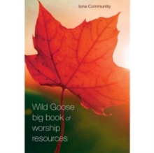 The Wild Goose Big Book Of Worship Resources