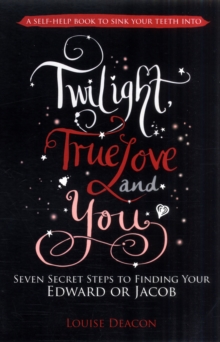 Twilight, True Love and You : Seven Secret Steps to Finding Your Edward or Jacob, Paperback Book Twilight, True Love and You : Seven Secret Steps to Finding Your Edward or Jacob, Paperback Book