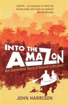 Into the Amazon : An Incredible Story of Survival in the Jungle, Paperback Book Into the Amazon : An Incredible Story of Survival in the Jungle, Paperback Book
