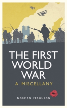 The First World War : A Miscellany, Hardback Book The First World War : A Miscellany, Hardback Book