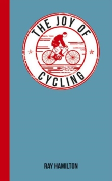 The Joy of Cycling : For Those Who Love to Ride, Hardback Book The Joy of Cycling : For Those Who Love to Ride, Hardback Book