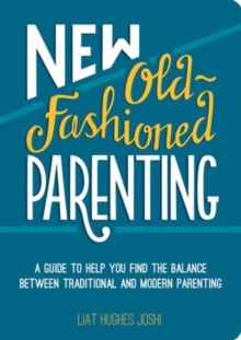 New Old-Fashioned Parenting : A Guide to Help You Find the Balance between Traditional and Modern Parenting, Paperback / softback Book New Old-Fashioned Parenting : A Guide to Help You Find the Balance between Traditional and Modern Parenting, Paperback / softback Book