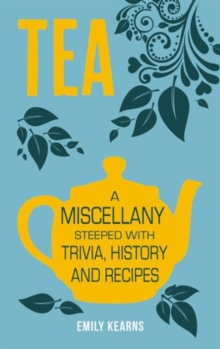 Tea : A Miscellany Steeped with Trivia, History and Recipes, Hardback Book Tea : A Miscellany Steeped with Trivia, History and Recipes, Hardback Book