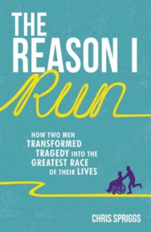The Reason I Run : How Two Men Transformed Tragedy into the Greatest Race of Their Lives, Paperback / softback Book The Reason I Run : How Two Men Transformed Tragedy into the Greatest Race of Their Lives, Paperback / softback Book