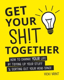Get Your Shit Together : How to Change Your Life by Tidying Up Your Stuff and Sorting Out Your Head Space, Hardback Book Get Your Shit Together : How to Change Your Life by Tidying Up Your Stuff and Sorting Out Your Head Space, Hardback Book