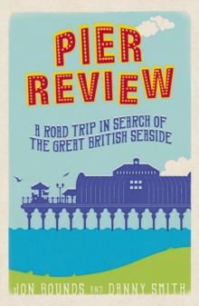 Pier Review : A Road Trip in Search of the Great British Seaside, Paperback / softback Book Pier Review : A Road Trip in Search of the Great British Seaside, Paperback / softback Book