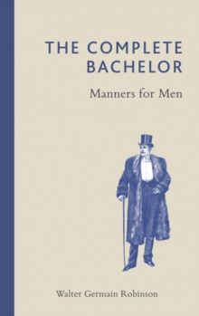 The Complete Bachelor : Manners for Men, Hardback Book The Complete Bachelor : Manners for Men, Hardback Book