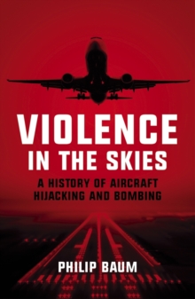 Violence in the Skies : A History of Aircraft Hijacking and Bombing, Paperback Book Violence in the Skies : A History of Aircraft Hijacking and Bombing, Paperback Book