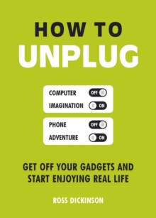 How to Unplug : Get Off Your Gadgets and Start Enjoying Real Life, Paperback / softback Book How to Unplug : Get Off Your Gadgets and Start Enjoying Real Life, Paperback / softback Book