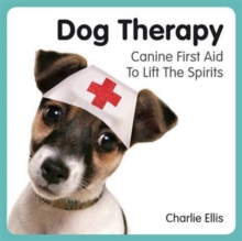 Dog Therapy : Canine First Aid to Lift the Spirits, Hardback Book Dog Therapy : Canine First Aid to Lift the Spirits, Hardback Book