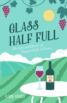 Glass Half Full : The Ups and Downs of Vineyard Life in France, Paperback Book Glass Half Full : The Ups and Downs of Vineyard Life in France, Paperback Book