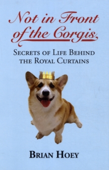 Not In Front of the Corgis : Secrets of Life Behind the Royal Curtains