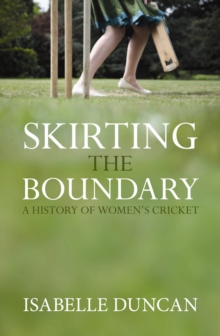 Skirting the Boundary : A History of Women's Cricket, Hardback Book Skirting the Boundary : A History of Women's Cricket, Hardback Book