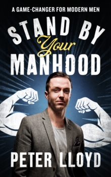 Stand by Your Manhood : A Game-Changer for Modern Men, Hardback Book Stand by Your Manhood : A Game-Changer for Modern Men, Hardback Book