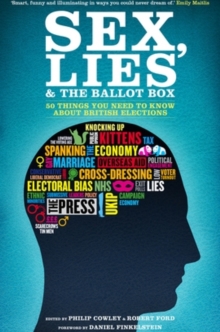 Sex, Lies and the Ballot Box : 50 Things You Need to Know About British Elections, Paperback Book Sex, Lies and the Ballot Box : 50 Things You Need to Know About British Elections, Paperback Book