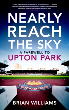Nearly Reach the Sky : A Farwell to Upton Park, Hardback Book Nearly Reach the Sky : A Farwell to Upton Park, Hardback Book