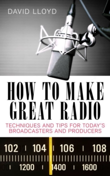 How to Make Great Radio : Techniques and Tips for Today's Broadcasters and Producers, Paperback Book How to Make Great Radio : Techniques and Tips for Today's Broadcasters and Producers, Paperback Book